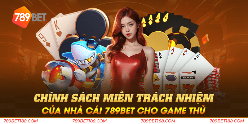 Chính sách miễn trách nhiệm của nhà cái 789BET cho game thủ