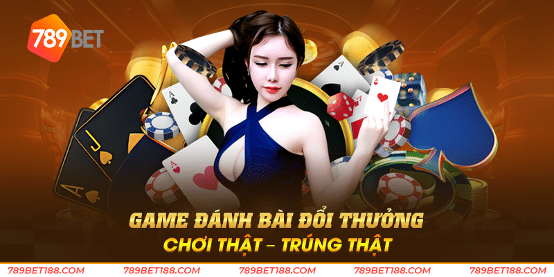 Game đánh bài đổi thưởng chơi thật - trúng thật