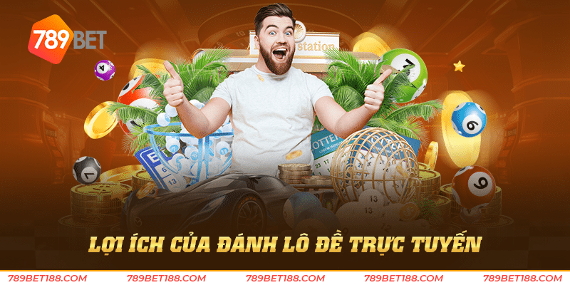 Đánh lô đề trực tuyến - Đầu tư thông minh trúng lớn 2 Lợi ích của đánh lô đề trực tuyến