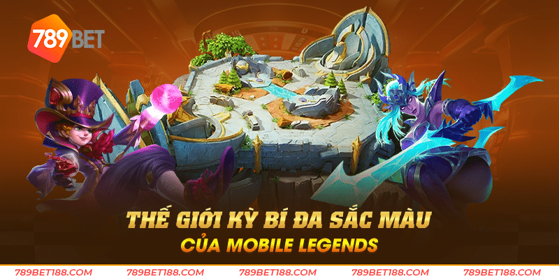 Thế giới kỳ bí đa sắc màu của Mobile Legends