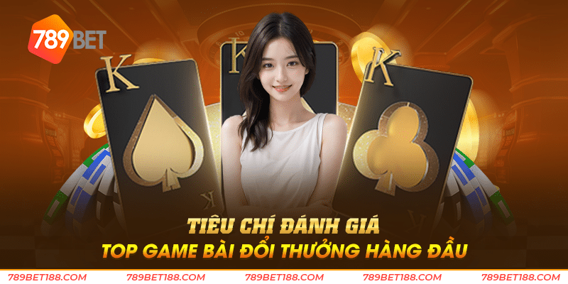 Top game bài đổi thưởng - Tìm điểm đến giải trí hàng đầu 2 Tiêu chí đánh giá top game bài đổi thưởng hàng đầu