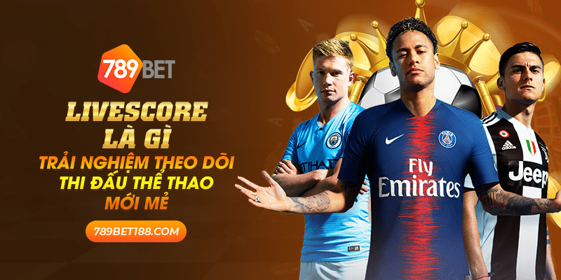18 livescore la gi trai nghiem theo doi thi dau the thao moi me