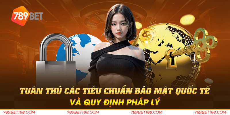 Tuân thủ các tiêu chuẩn bảo mật quốc tế và quy định pháp lý