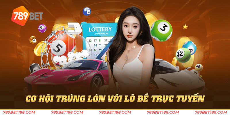 Đánh lô đề trực tuyến - Đầu tư thông minh trúng lớn 4 Cơ hội trúng lớn với lô đề trực tuyến