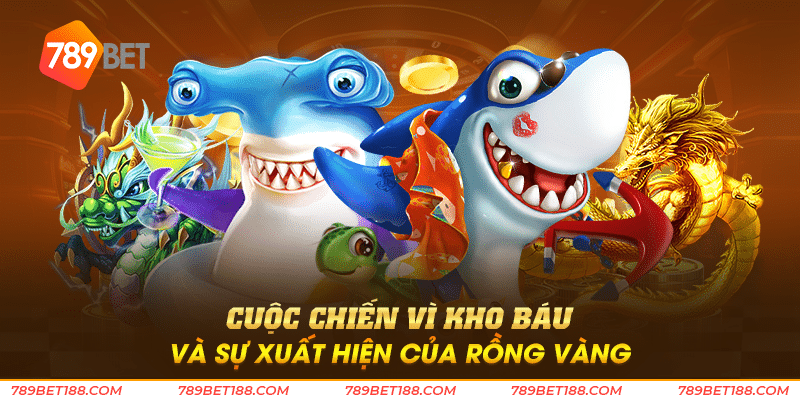 Bắn cá rồng đổi thưởng - Rồng vàng mang lại tài lộc 4 Cuộc chiến vì kho báu và sự xuất hiện của Rồng vàng