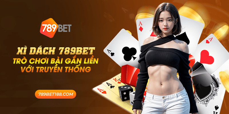 Xì dách 789Bet - Trò chơi bài gắn liền với truyền thống 1 37 xi dach 789bet tro choi bai gan lien voi truyen thong