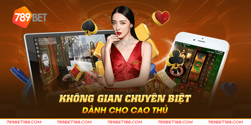 Sòng bài là gì - Thiên đường của những cao thủ 789BET 4 Không gian chuyên biệt dành cho cao thủ