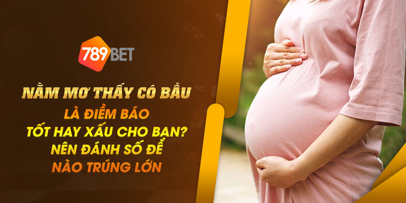 1 Nam mo thay co bau la diem bao tot hay xau cho ban Nen danh so de nao trung lon