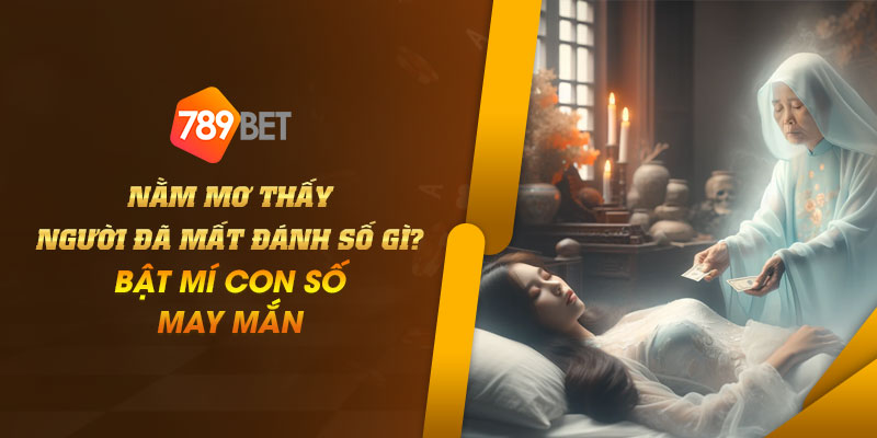 10 Nam mo thay nguoi da mat danh so gi Bat mi con so may man