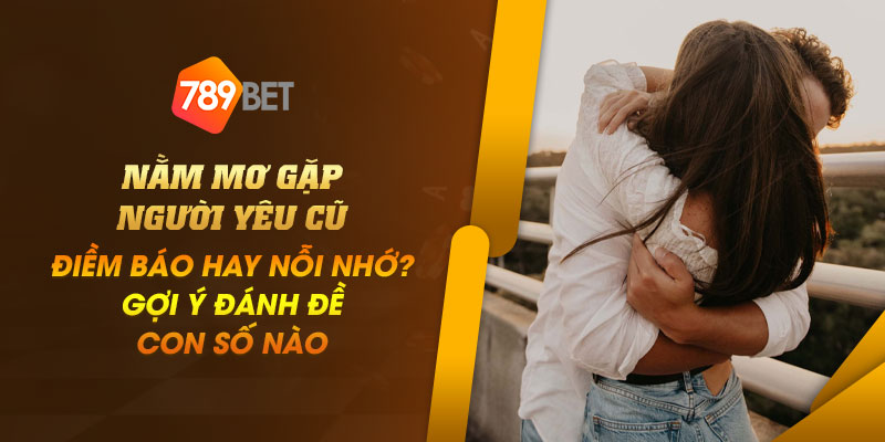 2 Nam mo gap nguoi yeu cu Diem bao hay noi nho Goi y danh de con so nao