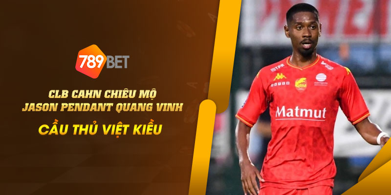CLB CAHN chiêu mộ Jason Pendant Quang Vinh - Cầu thủ Việt kiều 1 22 CLB CAHN chieu mo Jason Pendant Quang Vinh – Cau thu Viet kieu