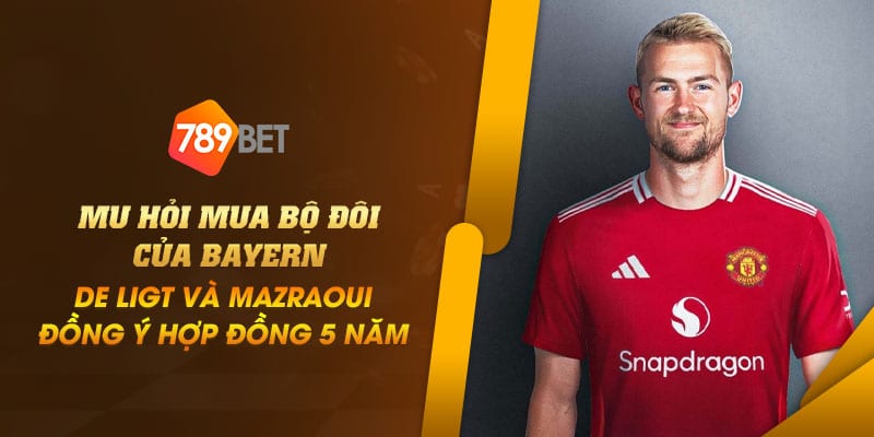 29 MU hoi mua bo doi cua Bayern – De Ligt va Mazraoui dong y hop dong 5 nam