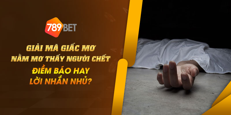 6 Giai ma giac mo nam mo thay nguoi chet Diem bao hay loi nhan nhu