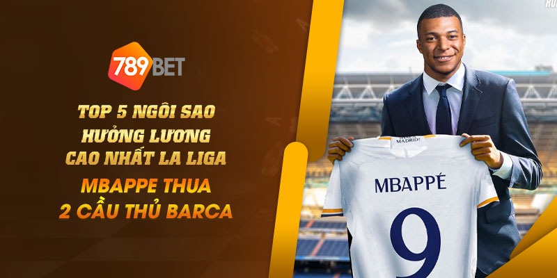 Top 5 ngôi sao hưởng lương cao nhất La Liga: Mbappe thua 2 cầu thủ Barca 1 9 Top 5 ngoi sao huong luong cao nhat La Liga Mbappe thua 2 cau thu Barca