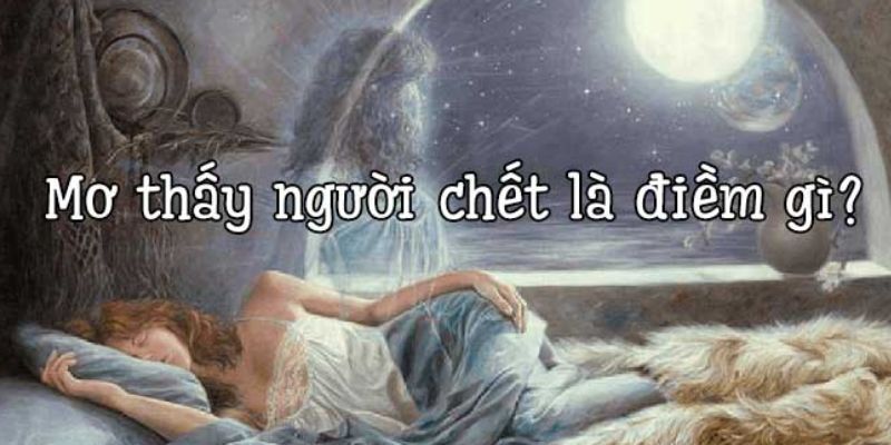 Nằm mơ thấy người đã mất đánh số gì? Bật mí con số may mắn 4 789bet