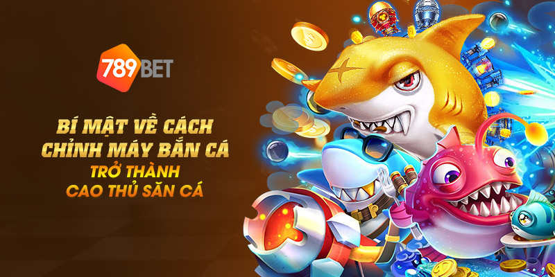 Bí mật về cách chỉnh máy bắn cá - Trở thành cao thủ săn cá 1 10 bi mat ve cach chinh may ban ca tro thanh cao thu san ca