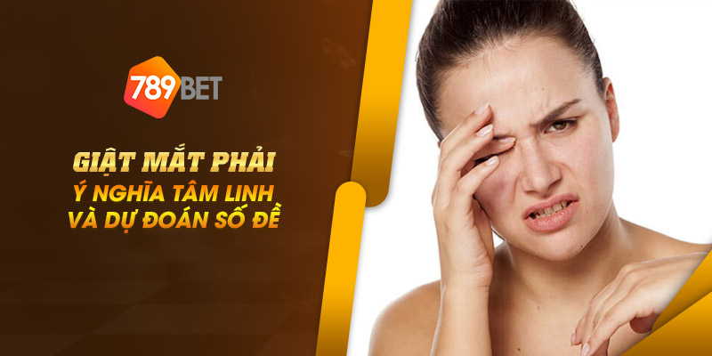 Giật mắt phải: Ý nghĩa tâm linh và dự đoán số đề 7 5 giat mat phai y nghia tam linh va du doan so de 1