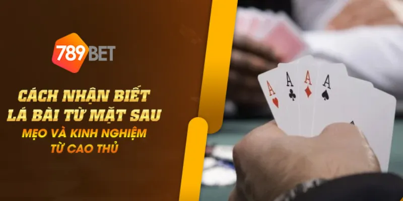 Cách nhận biết lá bài từ mặt sau - Mẹo và kinh nghiệm từ cao thủ 2 Cach nhan biet la bai tu mat sau 1 1