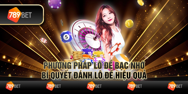 Phương pháp lô đề bạc nhớ: Bí quyết đánh lô đề hiệu quả 1 Phương pháp lô đề bạc nhớ: Bí quyết đánh lô đề hiệu quả