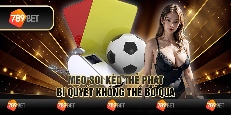 Mẹo soi kèo thẻ phạt – Bí quyết không thể bỏ qua