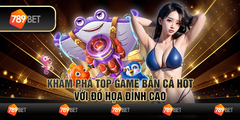 Khám phá top game bắn cá hot với đồ họa đỉnh cao