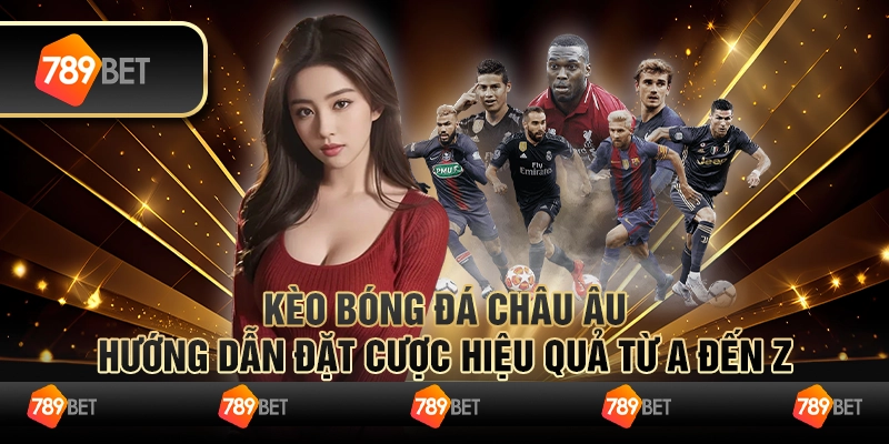 Kèo bóng đá Châu Âu: Hướng dẫn đặt cược hiệu quả từ A đến Z 1 Kèo bóng đá Châu Âu: Hướng dẫn đặt cược hiệu quả từ A đến Z