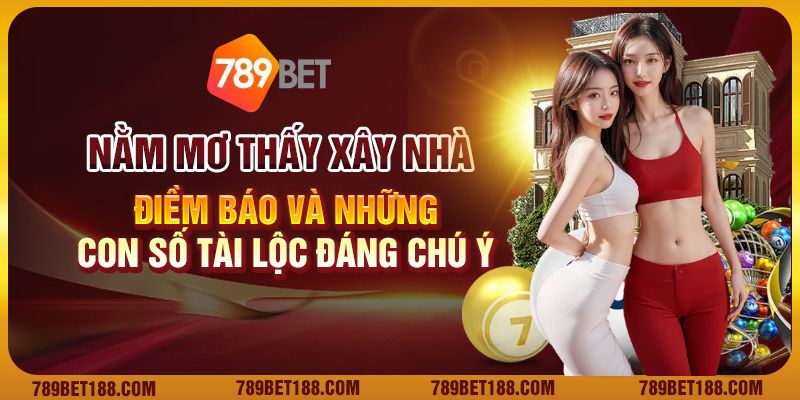 Nằm mơ thấy xây nhà: Điềm báo và những con số tài lộc đáng chú ý