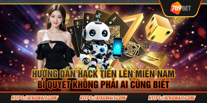 Hướng dẫn hack Tiến Lên Miền Nam: Bí quyết không phải ai cũng biết 1 2 Huong dan hack Tien Len Mien Nam Bi quyet khong phai ai cung biet