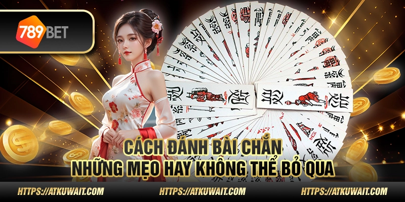 Cách đánh bài chắn: Những mẹo hay không thể bỏ qua 1 Cách đánh bài chắn: Những mẹo hay không thể bỏ qua