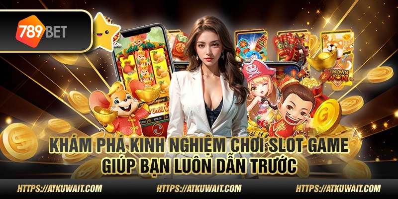 Khám phá kinh nghiệm chơi slot game giúp bạn luôn dẫn trước 1 4 Kham pha kinh nghiem choi slot game giup ban luon dan truoc 1