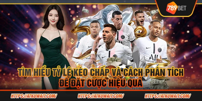 Tìm hiểu tỷ lệ kèo chấp và cách phân tích để đặt cược hiệu quả 1 4 Tim hieu ty le keo chap va cach phan tich de dat cuoc hieu qua