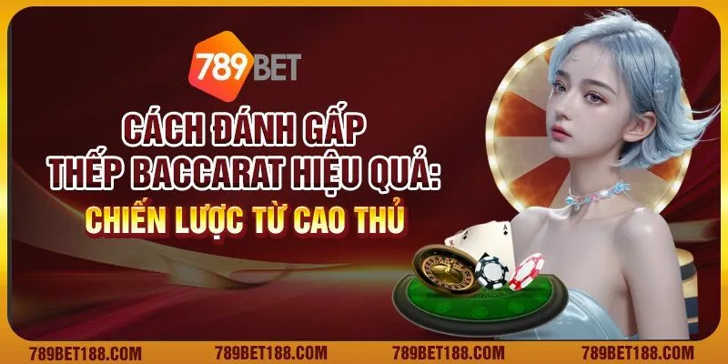 Cách đánh gấp thếp Baccarat hiệu quả: Chiến lược từ cao thủ 1 Cách đánh gấp thếp Baccarat hiệu quả: Chiến lược từ cao thủ