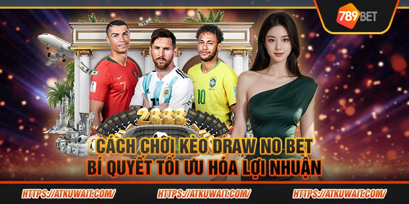 Cách chơi kèo Draw No Bet: Bí quyết tối ưu hóa lợi nhuận 1 5 Cach choi keo Draw No Bet Bi quyet toi uu hoa loi nhuan