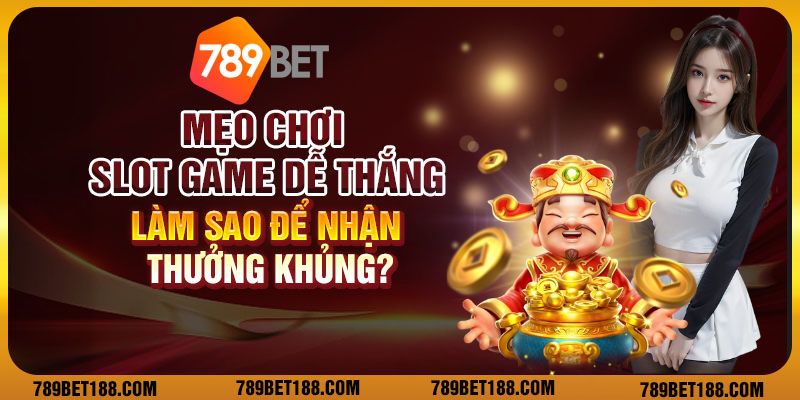 Mẹo chơi slot game dễ thắng: Làm sao để nhận thưởng khủng? 1 Mẹo chơi slot game dễ thắng: Làm sao để nhận thưởng khủng?