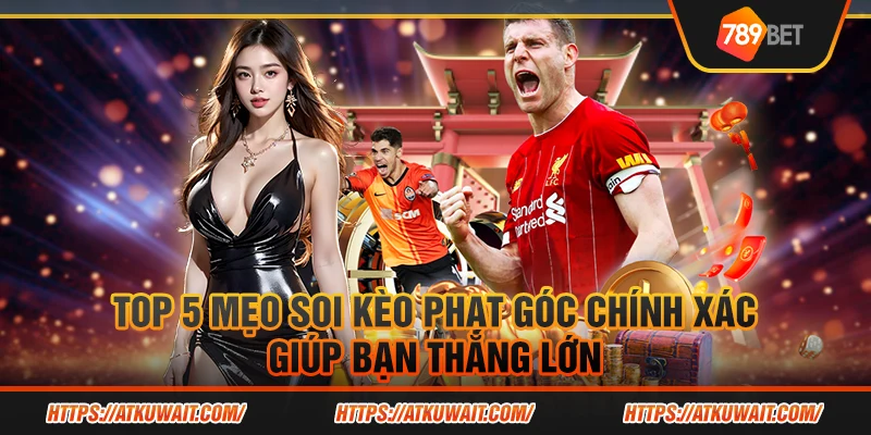 Top 5 mẹo soi kèo phạt góc chính xác giúp bạn thắng lớn 1 9 Top 5 meo soi keo phat goc chinh xac giup ban thang lon