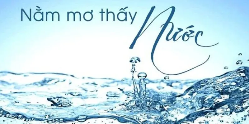 Nằm mơ thấy nước là điềm gì? Gợi ý những con số đẹp 2 Khám phá ý nghĩa khi nằm mơ thấy nước