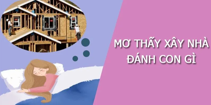 Tổng hợp những con số liên quan đến giấc mơ về xây nhà