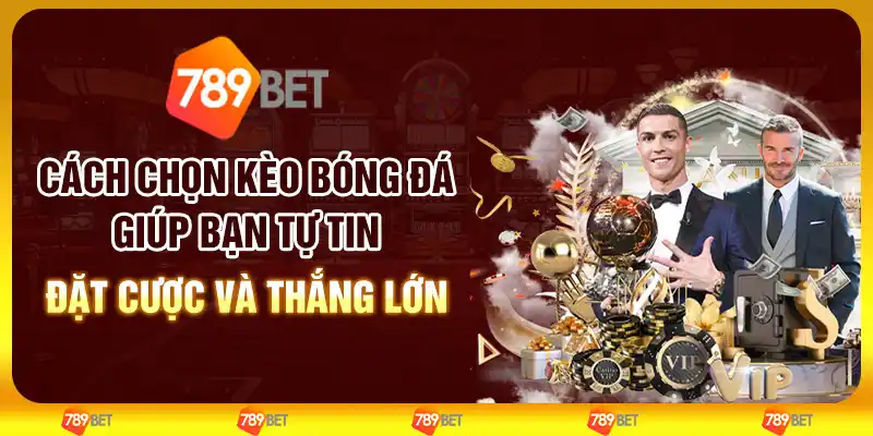 Cách chọn kèo bóng đá giúp bạn tự tin đặt cược và thắng lớn 1 Cách chọn kèo bóng đá giúp bạn tự tin đặt cược và thắng lớn