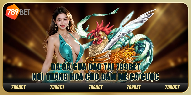 Đá gà cựa dao tại 789Bet: Nơi thăng hoa cho đam mê cá cược 10 Đá gà cựa dao tại 789Bet: Nơi thăng hoa cho đam mê cá cược
