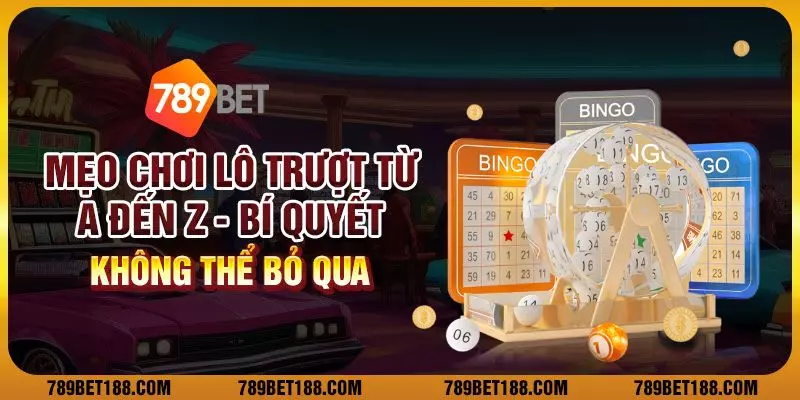 Mẹo chơi lô trượt từ A đến Z: Bí quyết không thể bỏ qua