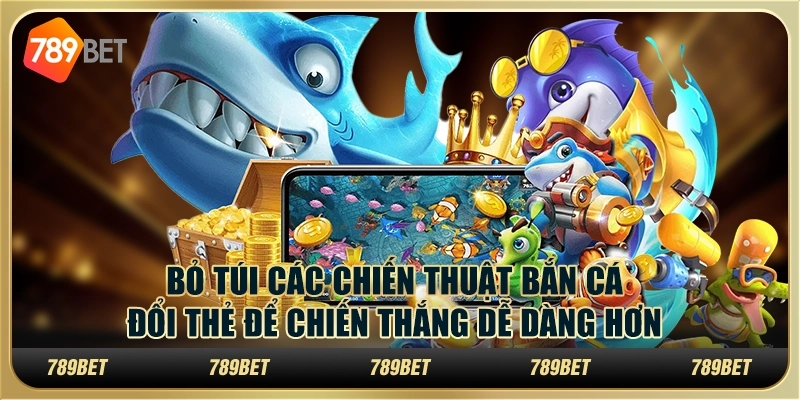 Bỏ túi các chiến thuật bắn cá đổi thẻ để chiến thắng dễ dàng hơn 1 Bỏ túi các chiến thuật bắn cá đổi thẻ để chiến thắng dễ dàng hơn
