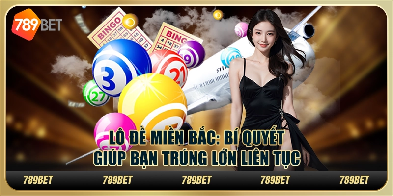 Lô đề miền Bắc: Bí quyết giúp bạn trúng lớn liên tục tại 789Bet 3 Lô đề miền Bắc: Bí quyết giúp bạn trúng lớn liên tục tại 789Bet