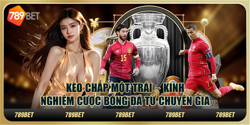 Kèo chấp một trái – Kinh nghiệm cược bóng đá từ chuyên gia 1 Kèo chấp một trái – Kinh nghiệm cược bóng đá từ chuyên gia