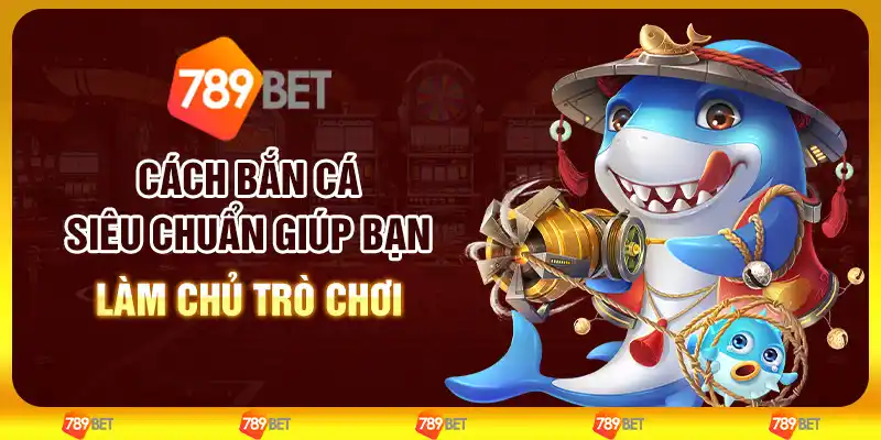 Cách bắn cá siêu chuẩn giúp bạn làm chủ trò chơi 1 Cách bắn cá siêu chuẩn giúp bạn làm chủ trò chơi
