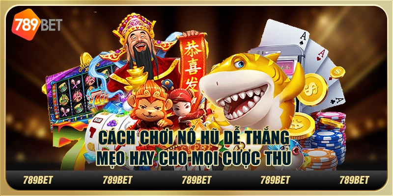 Cách chơi nổ hũ dễ thắng: Mẹo hay cho mọi cược thủ 1 Cách chơi nổ hũ dễ thắng: Mẹo hay cho mọi cược thủ