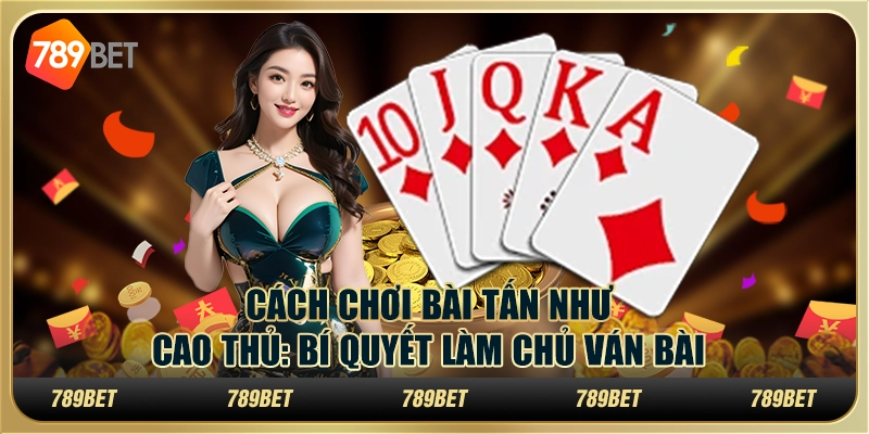Cách chơi bài Tấn như cao thủ: Bí quyết làm chủ ván bài 1 Cách chơi bài Tấn như cao thủ: Bí quyết làm chủ ván bài