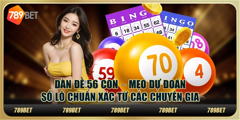 Dàn đề 56 con – Mẹo dự đoán số lô chuẩn xác từ các chuyên gia 1 Dàn đề 56 con – Mẹo dự đoán số lô chuẩn xác từ các chuyên gia