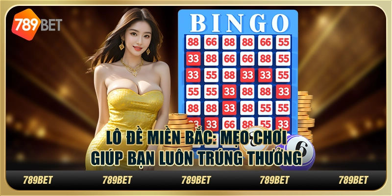Lô đề miền Bắc: Mẹo chơi giúp bạn luôn trúng thưởng