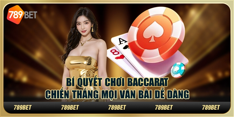Bí quyết chơi Baccarat: Chiến thắng mọi ván bài dễ dàng