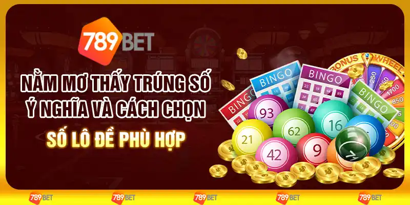 Nằm mơ thấy trúng số: Ý nghĩa và cách chọn số lô đề phù hợp